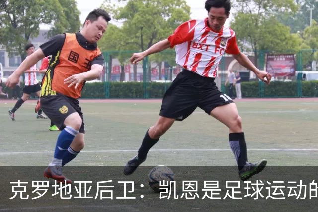 克罗地亚后卫：凯恩是足球运动的大师 我们已准备好和英格兰交手
